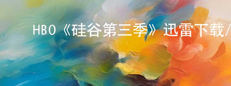 陈育苗发布HBO《硅谷第三季》迅雷下载/在线观看/百度云-都市/情感-美剧天堂
